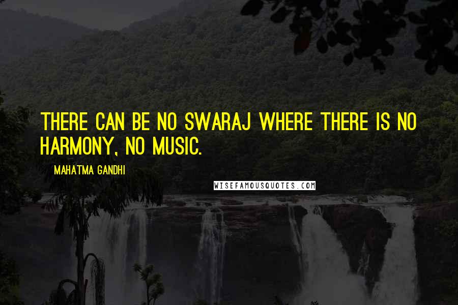 Mahatma Gandhi Quotes: There can be no Swaraj where there is no harmony, no music.