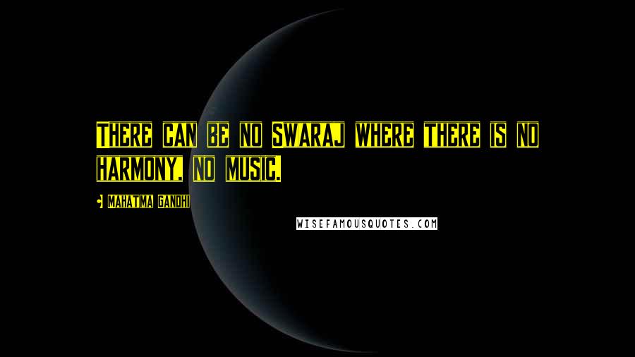 Mahatma Gandhi Quotes: There can be no Swaraj where there is no harmony, no music.