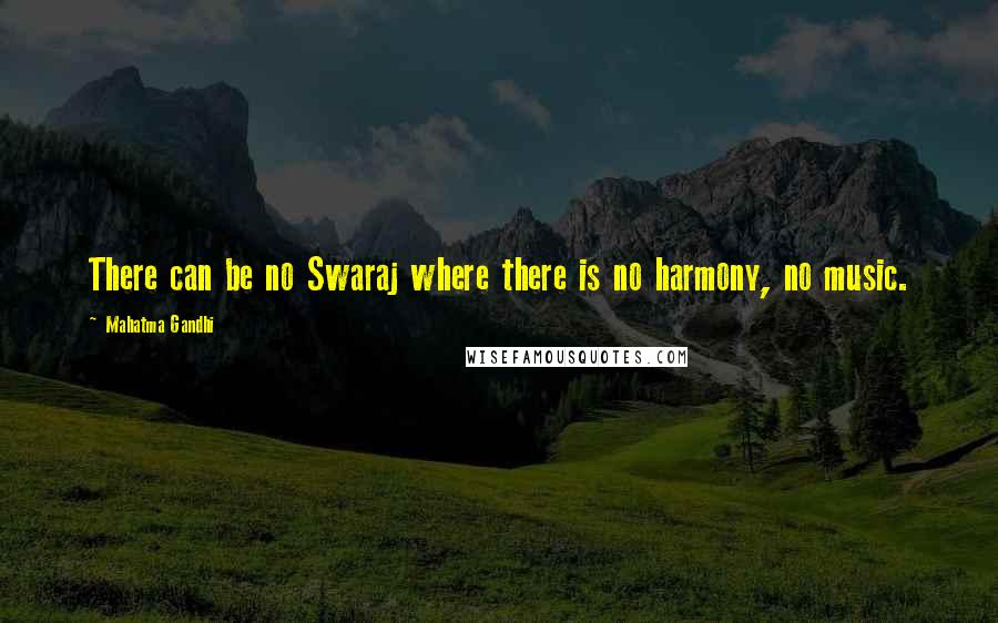 Mahatma Gandhi Quotes: There can be no Swaraj where there is no harmony, no music.