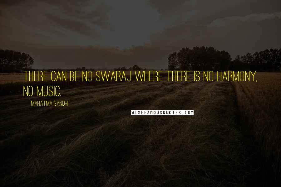 Mahatma Gandhi Quotes: There can be no Swaraj where there is no harmony, no music.