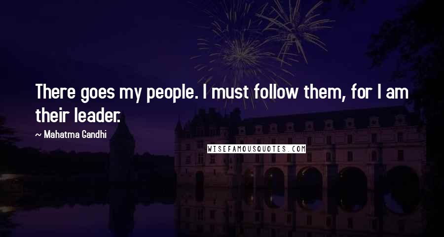 Mahatma Gandhi Quotes: There goes my people. I must follow them, for I am their leader.