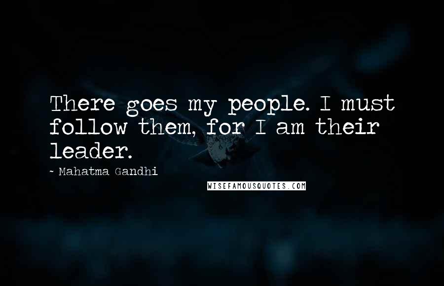 Mahatma Gandhi Quotes: There goes my people. I must follow them, for I am their leader.