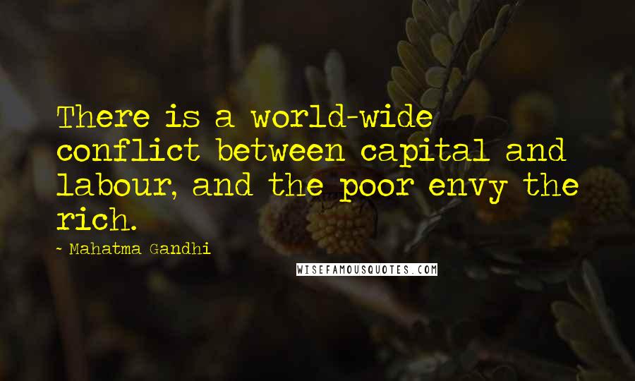 Mahatma Gandhi Quotes: There is a world-wide conflict between capital and labour, and the poor envy the rich.