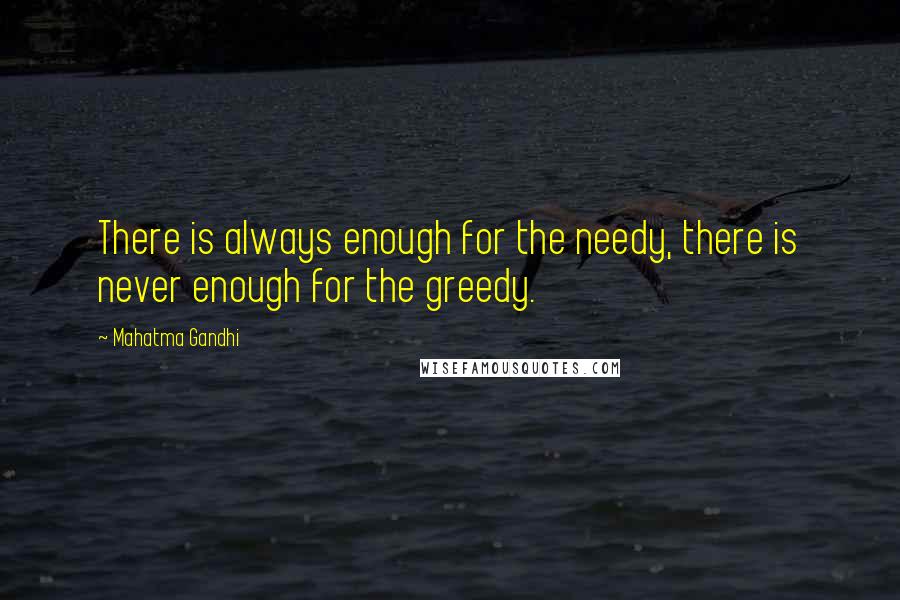 Mahatma Gandhi Quotes: There is always enough for the needy, there is never enough for the greedy.