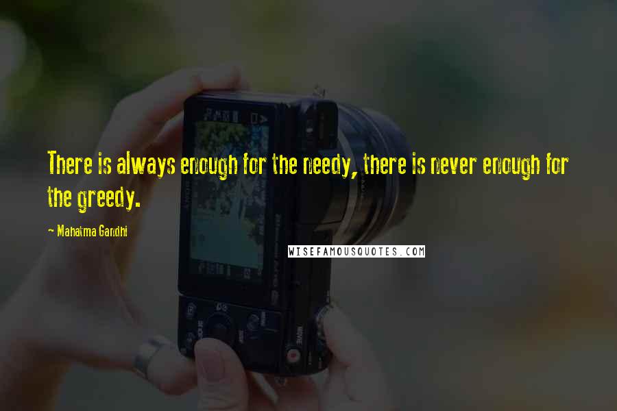 Mahatma Gandhi Quotes: There is always enough for the needy, there is never enough for the greedy.