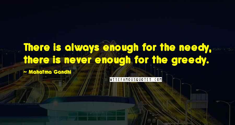 Mahatma Gandhi Quotes: There is always enough for the needy, there is never enough for the greedy.