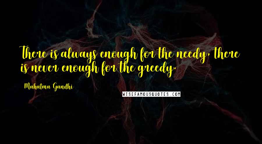 Mahatma Gandhi Quotes: There is always enough for the needy, there is never enough for the greedy.