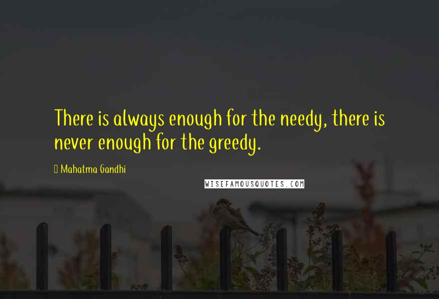 Mahatma Gandhi Quotes: There is always enough for the needy, there is never enough for the greedy.