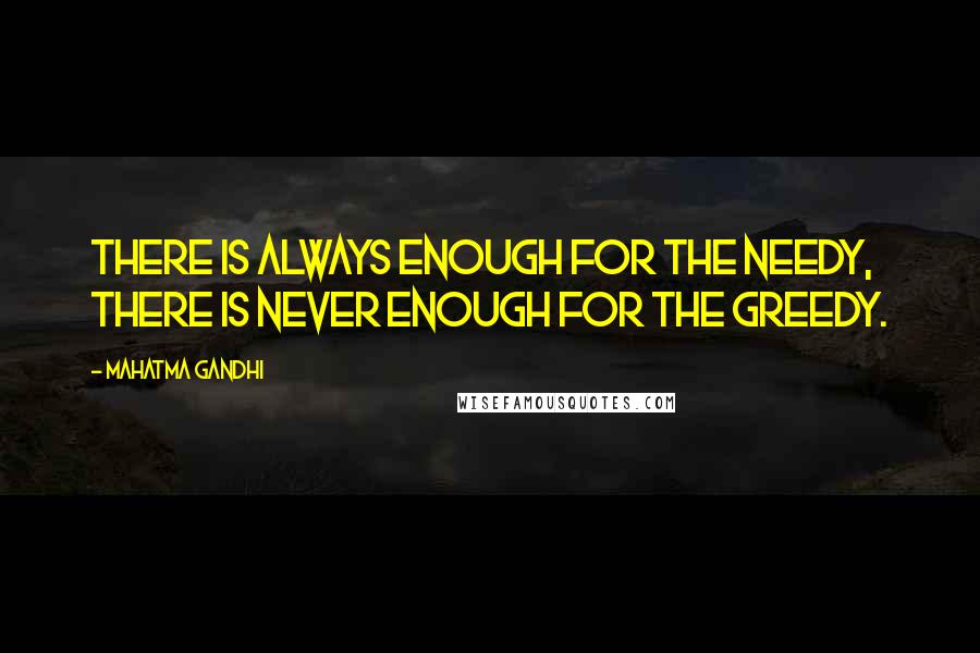 Mahatma Gandhi Quotes: There is always enough for the needy, there is never enough for the greedy.