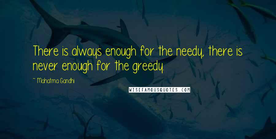 Mahatma Gandhi Quotes: There is always enough for the needy, there is never enough for the greedy.