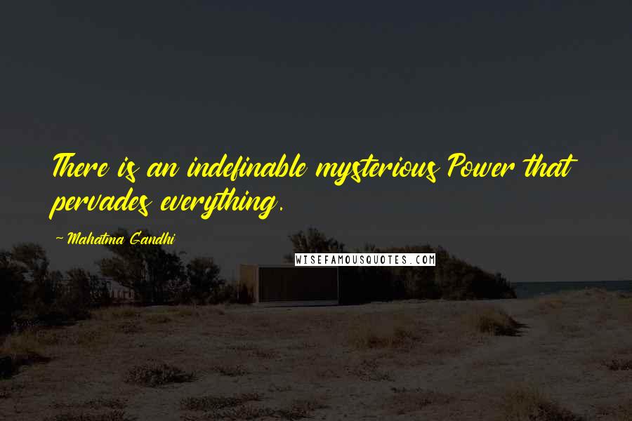 Mahatma Gandhi Quotes: There is an indefinable mysterious Power that pervades everything.