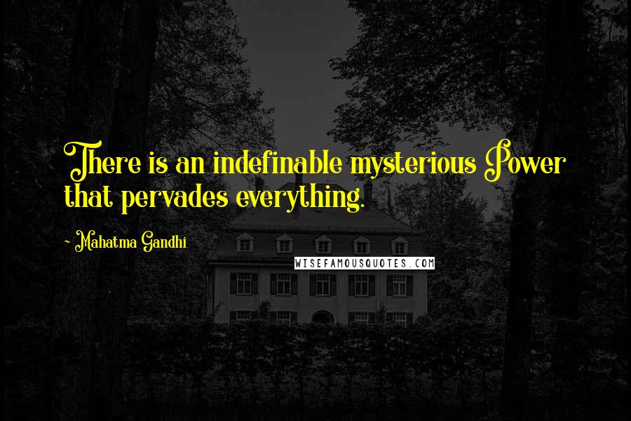 Mahatma Gandhi Quotes: There is an indefinable mysterious Power that pervades everything.