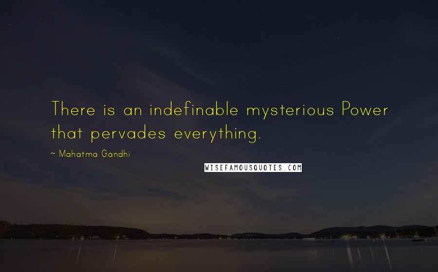 Mahatma Gandhi Quotes: There is an indefinable mysterious Power that pervades everything.