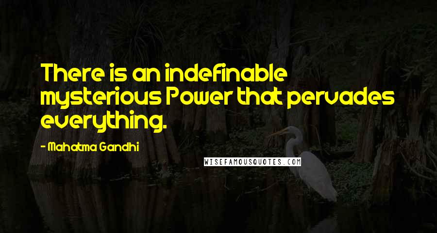 Mahatma Gandhi Quotes: There is an indefinable mysterious Power that pervades everything.