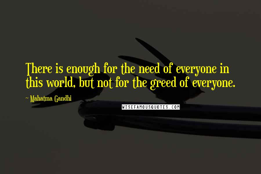 Mahatma Gandhi Quotes: There is enough for the need of everyone in this world, but not for the greed of everyone.