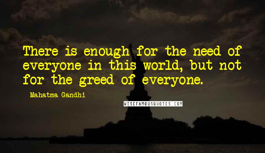 Mahatma Gandhi Quotes: There is enough for the need of everyone in this world, but not for the greed of everyone.