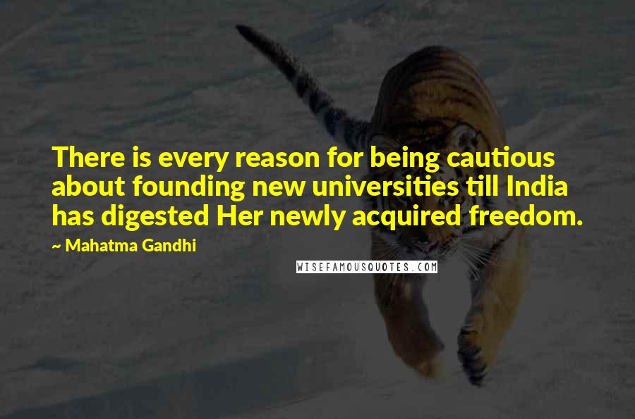 Mahatma Gandhi Quotes: There is every reason for being cautious about founding new universities till India has digested Her newly acquired freedom.