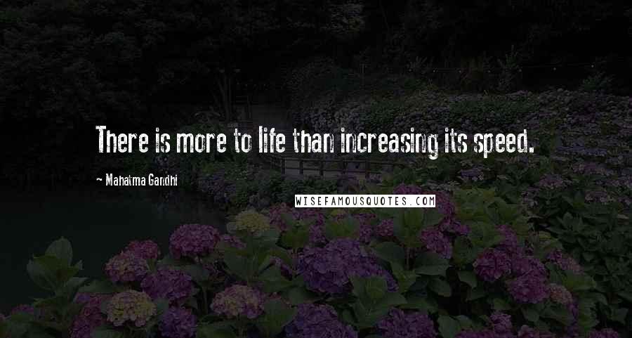 Mahatma Gandhi Quotes: There is more to life than increasing its speed.