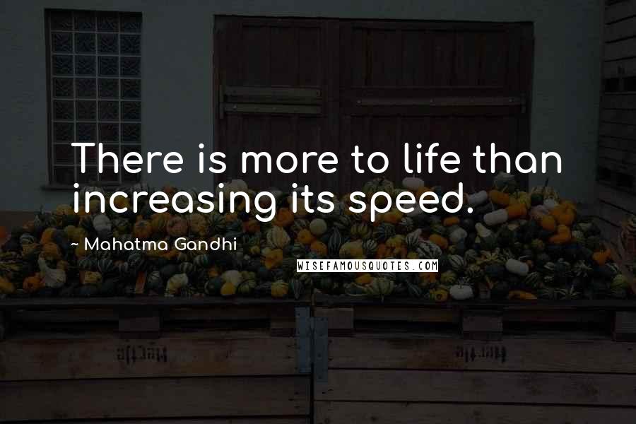 Mahatma Gandhi Quotes: There is more to life than increasing its speed.