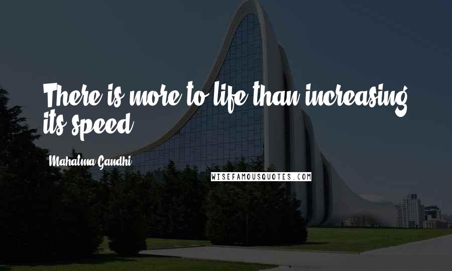 Mahatma Gandhi Quotes: There is more to life than increasing its speed.