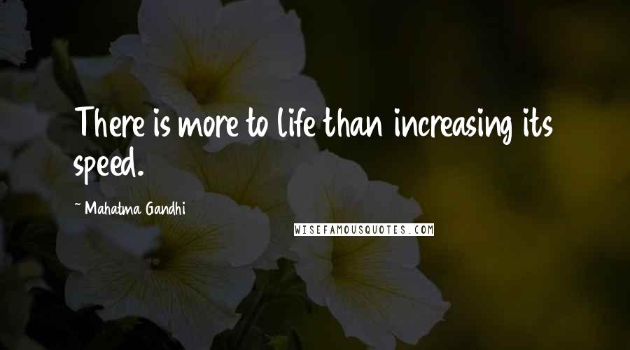 Mahatma Gandhi Quotes: There is more to life than increasing its speed.