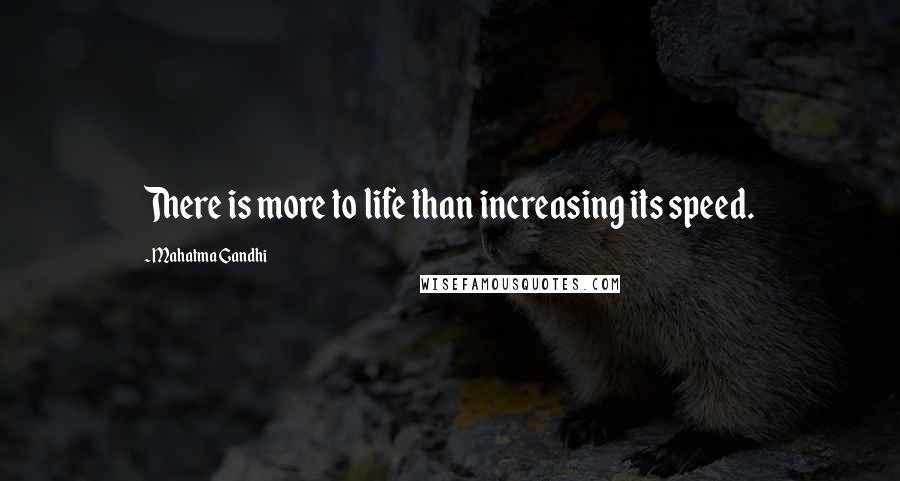 Mahatma Gandhi Quotes: There is more to life than increasing its speed.