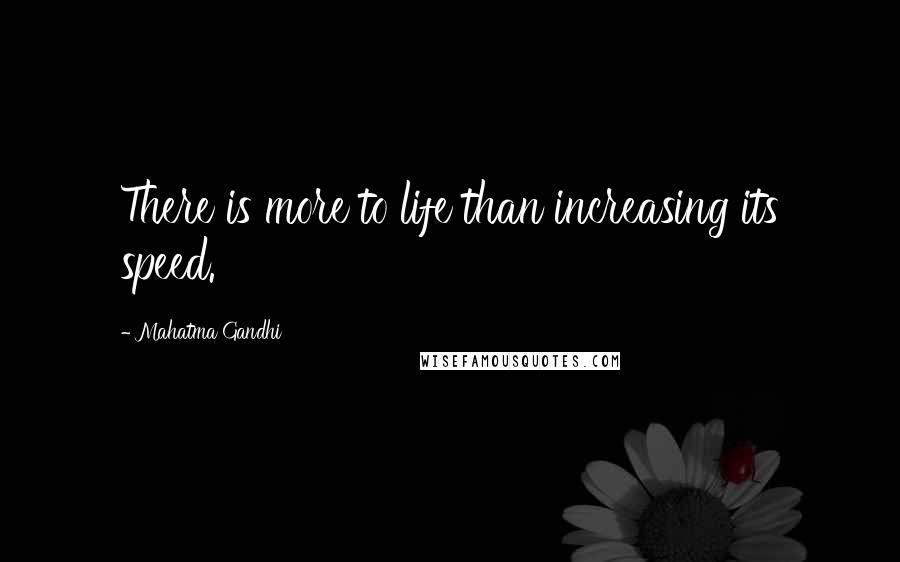 Mahatma Gandhi Quotes: There is more to life than increasing its speed.