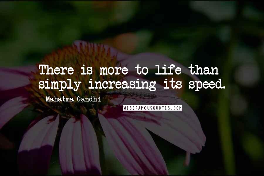 Mahatma Gandhi Quotes: There is more to life than simply increasing its speed.