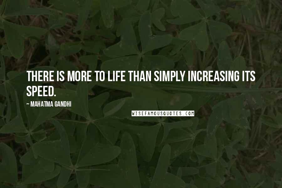 Mahatma Gandhi Quotes: There is more to life than simply increasing its speed.
