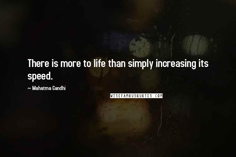 Mahatma Gandhi Quotes: There is more to life than simply increasing its speed.