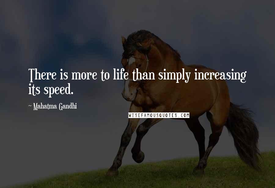 Mahatma Gandhi Quotes: There is more to life than simply increasing its speed.