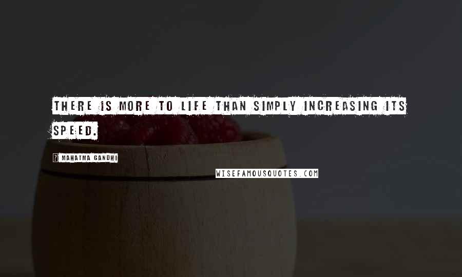 Mahatma Gandhi Quotes: There is more to life than simply increasing its speed.