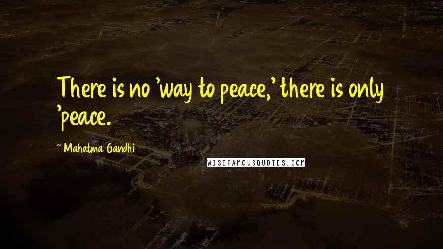 Mahatma Gandhi Quotes: There is no 'way to peace,' there is only 'peace.