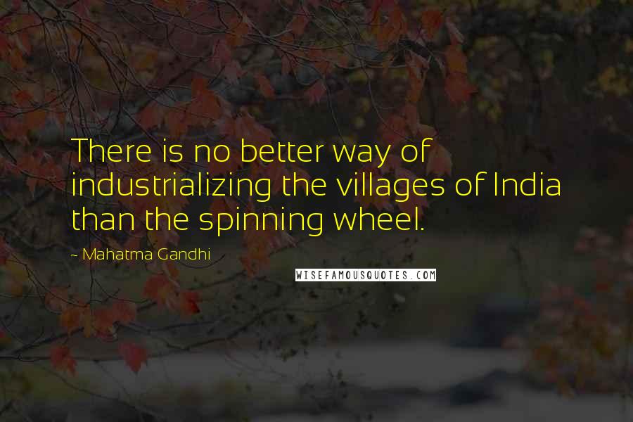 Mahatma Gandhi Quotes: There is no better way of industrializing the villages of India than the spinning wheel.