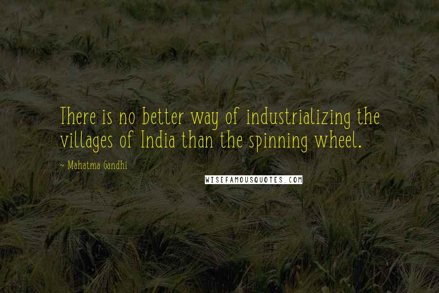 Mahatma Gandhi Quotes: There is no better way of industrializing the villages of India than the spinning wheel.