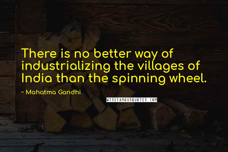 Mahatma Gandhi Quotes: There is no better way of industrializing the villages of India than the spinning wheel.