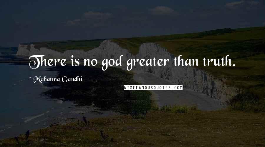 Mahatma Gandhi Quotes: There is no god greater than truth.