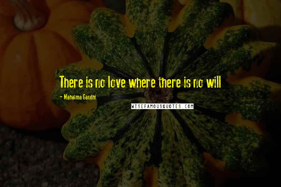 Mahatma Gandhi Quotes: There is no love where there is no will