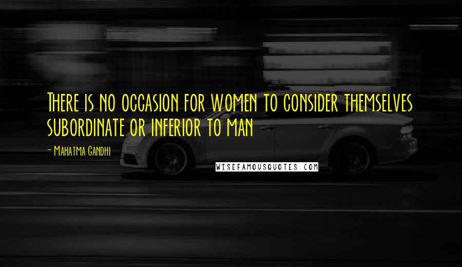 Mahatma Gandhi Quotes: There is no occasion for women to consider themselves subordinate or inferior to man