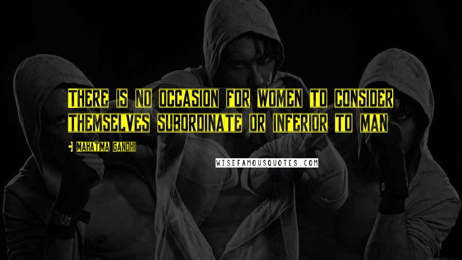 Mahatma Gandhi Quotes: There is no occasion for women to consider themselves subordinate or inferior to man