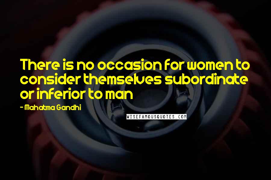 Mahatma Gandhi Quotes: There is no occasion for women to consider themselves subordinate or inferior to man