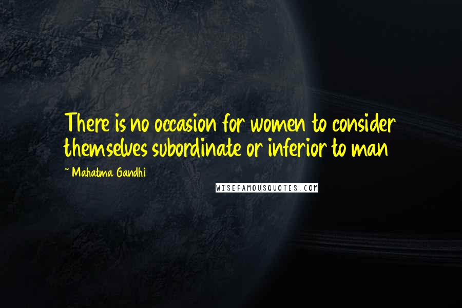 Mahatma Gandhi Quotes: There is no occasion for women to consider themselves subordinate or inferior to man