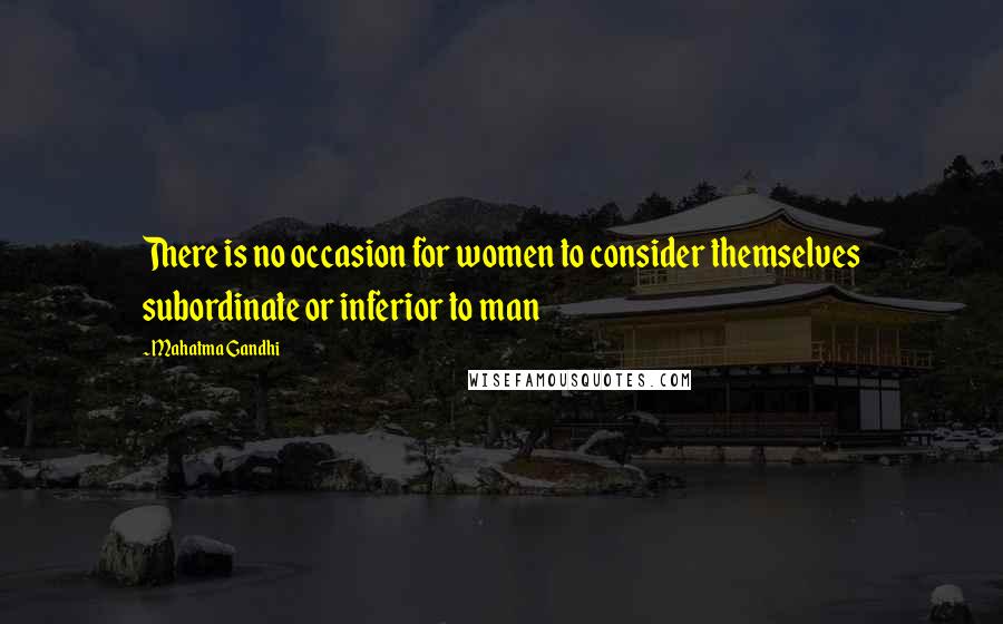 Mahatma Gandhi Quotes: There is no occasion for women to consider themselves subordinate or inferior to man