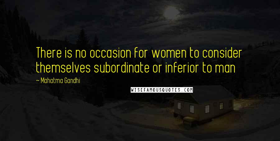 Mahatma Gandhi Quotes: There is no occasion for women to consider themselves subordinate or inferior to man