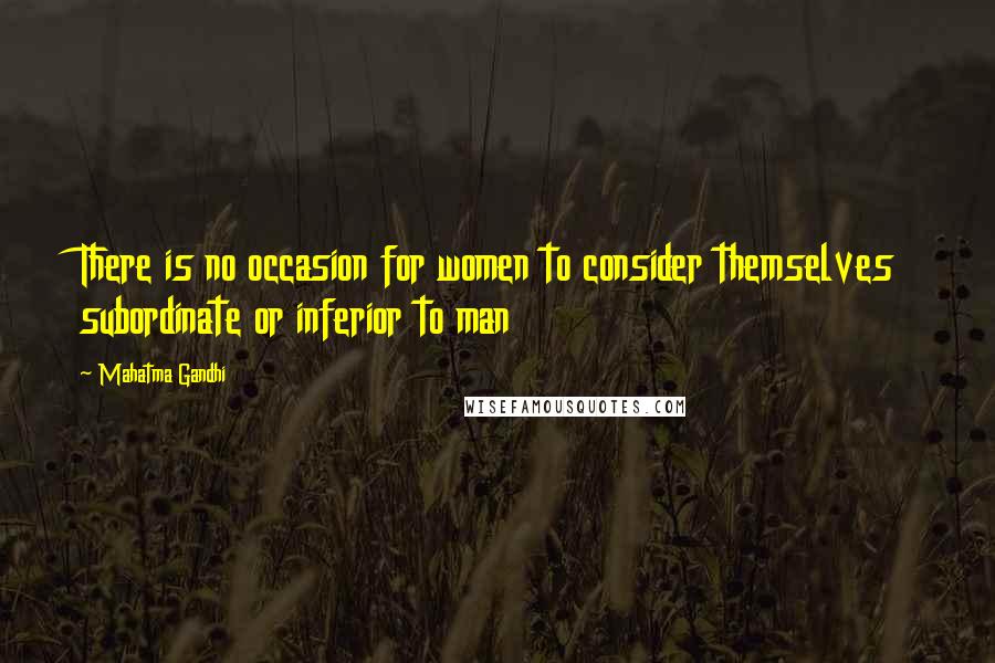 Mahatma Gandhi Quotes: There is no occasion for women to consider themselves subordinate or inferior to man