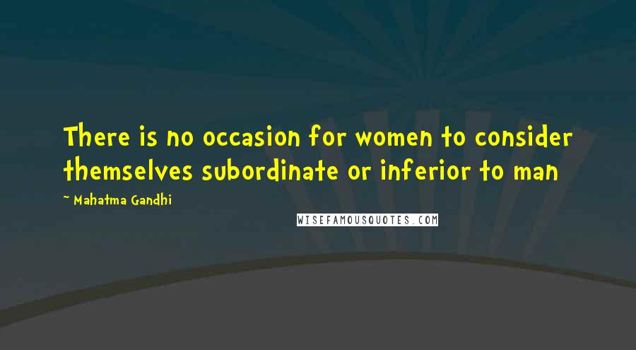 Mahatma Gandhi Quotes: There is no occasion for women to consider themselves subordinate or inferior to man