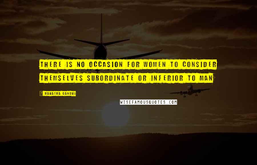 Mahatma Gandhi Quotes: There is no occasion for women to consider themselves subordinate or inferior to man