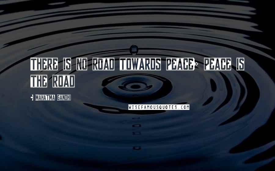 Mahatma Gandhi Quotes: There is no road towards peace; peace is the road