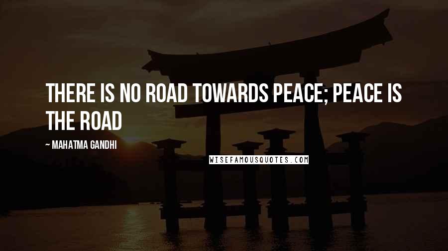 Mahatma Gandhi Quotes: There is no road towards peace; peace is the road