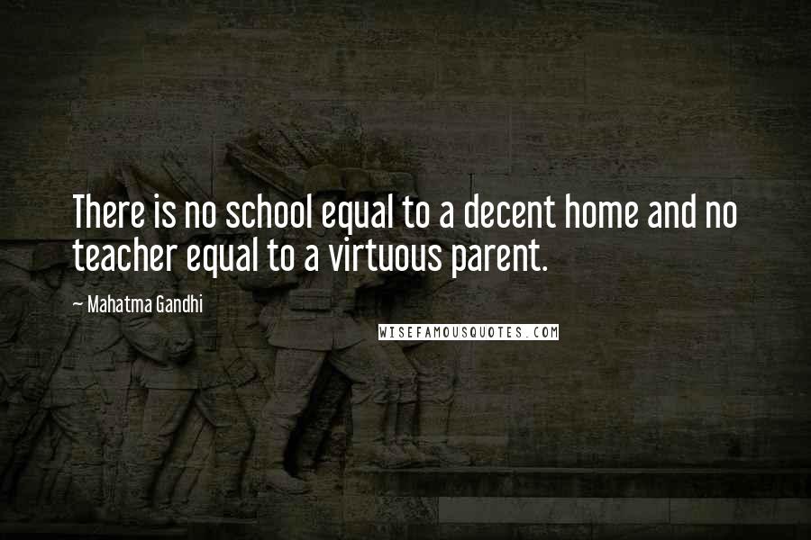 Mahatma Gandhi Quotes: There is no school equal to a decent home and no teacher equal to a virtuous parent.